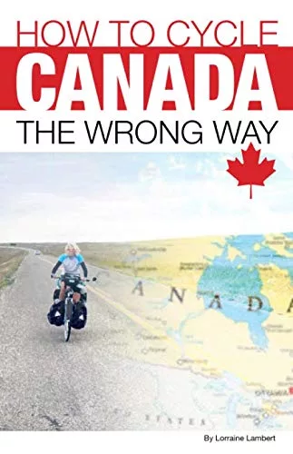 How To Cycle Canada The Wrong Way - by Lorraine Lambert
